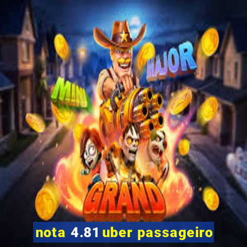 nota 4.81 uber passageiro